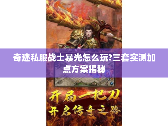 奇迹私服战士暴光怎么玩?三套实测加点方案揭秘