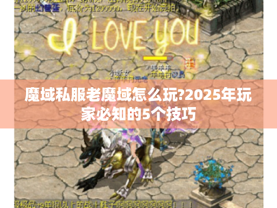 魔域私服老魔域怎么玩?2025年玩家必知的5个技巧 魔域私服老魔域怎么玩?2025年玩家必知的5个技巧