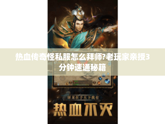 热血传奇怪私服怎么拜师?老玩家亲授3分钟速通秘籍