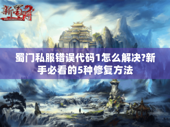 蜀门私服错误代码1怎么解决?新手必看的5种修复方法