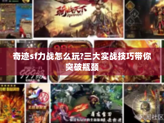 奇迹sf力战怎么玩?三大实战技巧带你突破瓶颈