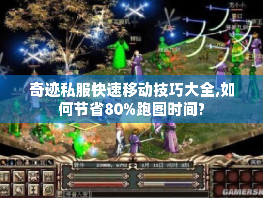 奇迹私服快速移动技巧大全,如何节省80%跑图时间?