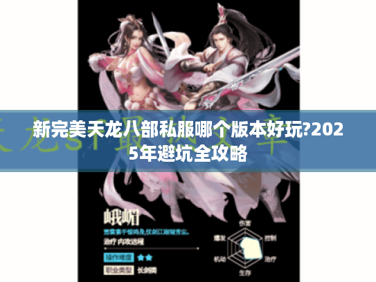 新完美天龙八部私服哪个版本好玩?2025年避坑全攻略 新完美天龙八部私服哪个版本好玩?2025年避坑全攻略