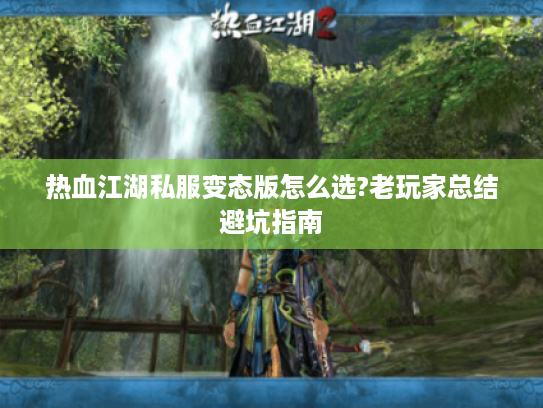 热血江湖私服变态版怎么选?老玩家总结避坑指南