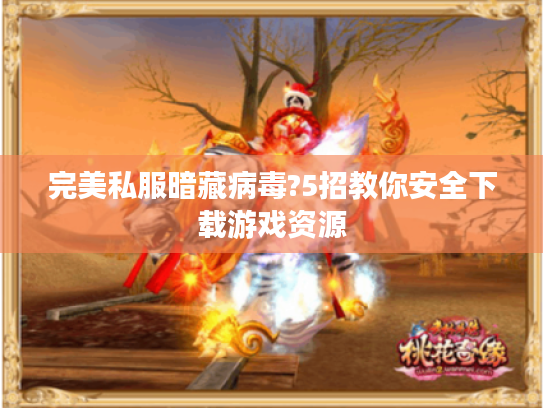 完美私服暗藏病毒?5招教你安全下载游戏资源 完美私服暗藏病毒?5招教你安全下载游戏资源