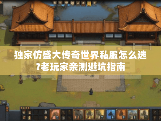 独家仿盛大传奇世界私服怎么选?老玩家亲测避坑指南