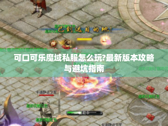 可口可乐魔域私服怎么玩?最新版本攻略与避坑指南