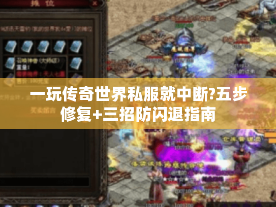 一玩传奇世界私服就中断?五步修复+三招防闪退指南