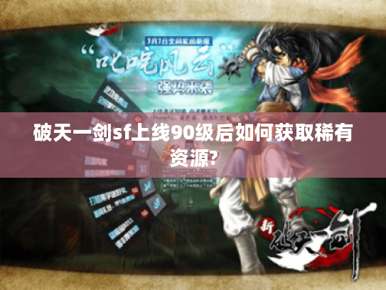 破天一剑sf上线90级后如何获取稀有资源?
