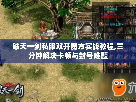 破天一剑私服双开魔方实战教程,三分钟解决卡顿与封号难题