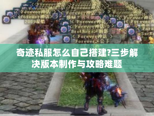 奇迹私服怎么自己搭建?三步解决版本制作与攻略难题