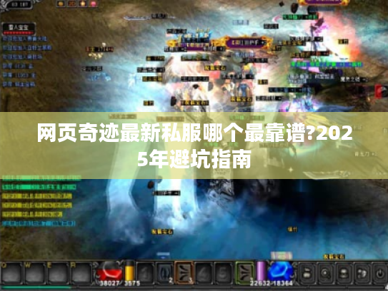 网页奇迹最新私服哪个最靠谱?2025年避坑指南