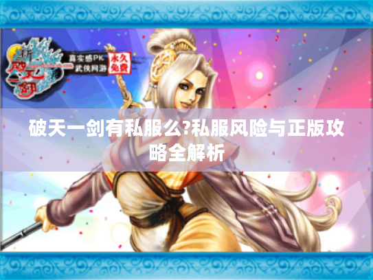 破天一剑有私服么?私服风险与正版攻略全解析 破天一剑有私服么?私服风险与正版攻略全解析