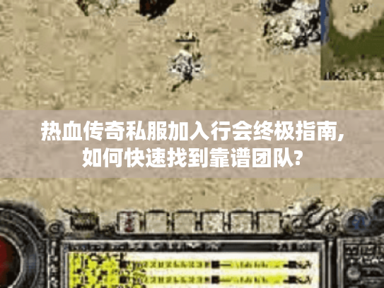 热血传奇私服加入行会终极指南,如何快速找到靠谱团队?