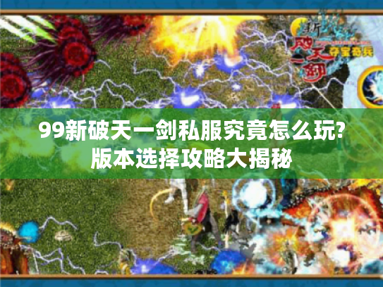 99新破天一剑私服究竟怎么玩?版本选择攻略大揭秘