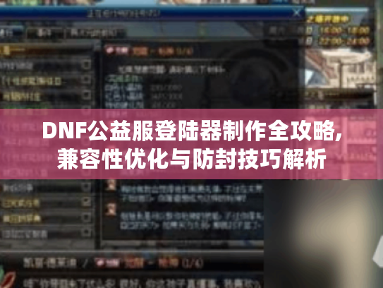 DNF公益服登陆器制作全攻略,兼容性优化与防封技巧解析