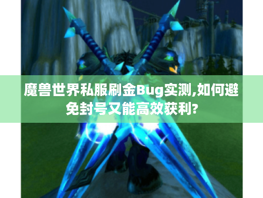 魔兽世界私服刷金Bug实测,如何避免封号又能高效获利?