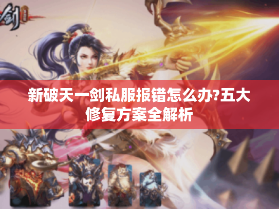 新破天一剑私服报错怎么办?五大修复方案全解析