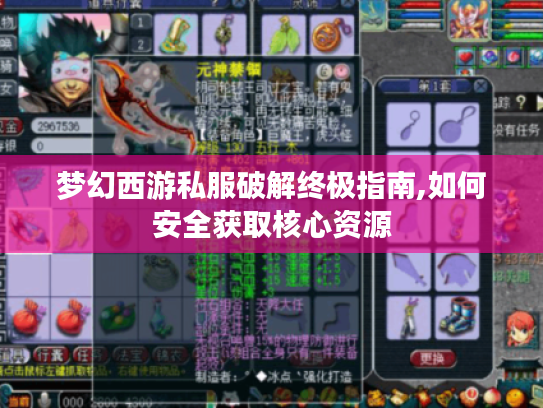 梦幻西游私服破解终极指南,如何安全获取核心资源