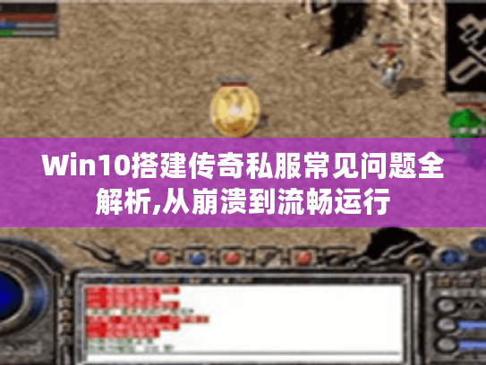 Win10搭建传奇私服常见问题全解析,从崩溃到流畅运行