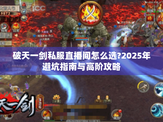 破天一剑私服直播间怎么选?2025年避坑指南与高阶攻略 破天一剑私服直播间怎么选?2025年避坑指南与高阶攻略