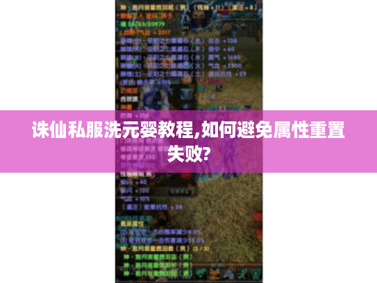诛仙私服洗元婴教程,如何避免属性重置失败? 诛仙私服洗元婴教程,如何避免属性重置失败?