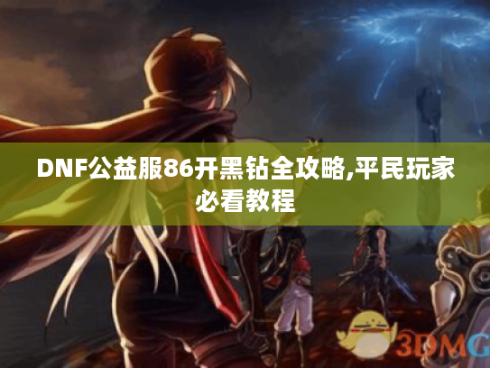 DNF公益服86开黑钻全攻略,平民玩家必看教程
