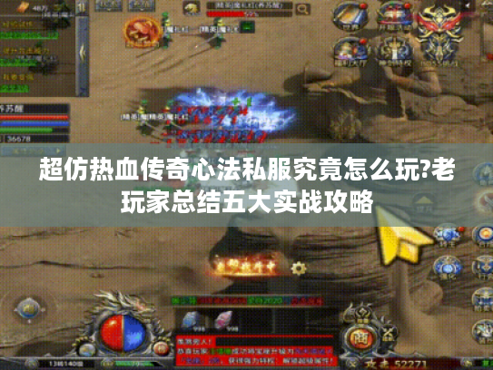 超仿热血传奇心法私服究竟怎么玩?老玩家总结五大实战攻略 超仿热血传奇心法私服究竟怎么玩?老玩家总结五大实战攻略