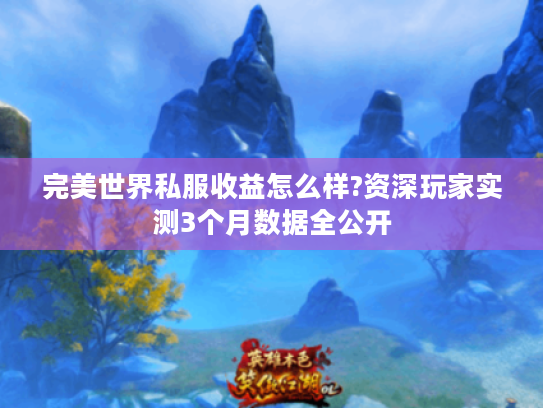 完美世界私服收益怎么样?资深玩家实测3个月数据全公开