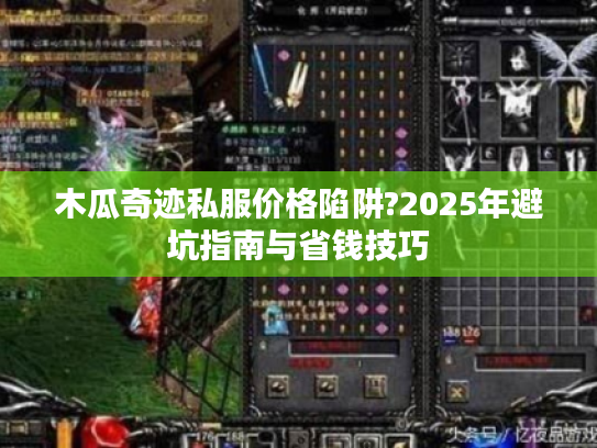 木瓜奇迹私服价格陷阱?2025年避坑指南与省钱技巧