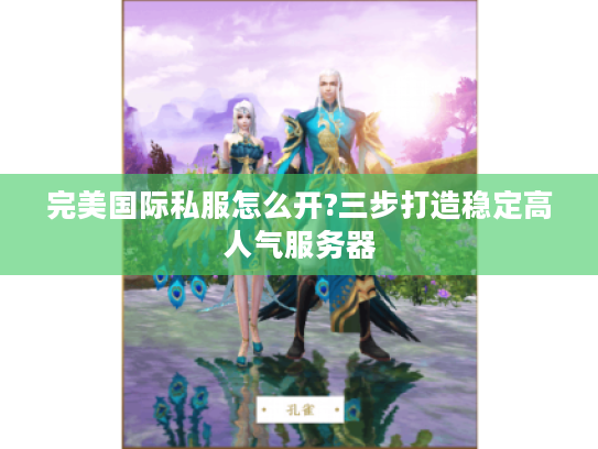 完美国际私服怎么开?三步打造稳定高人气服务器