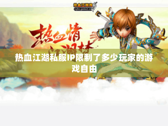 热血江湖私服IP限制了多少玩家的游戏自由 热血江湖私服IP限制了多少玩家的游戏自由