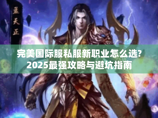 完美国际服私服新职业怎么选?2025最强攻略与避坑指南