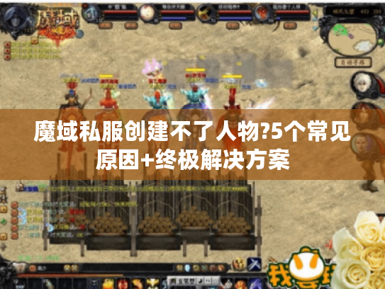 魔域私服创建不了人物?5个常见原因+终极解决方案