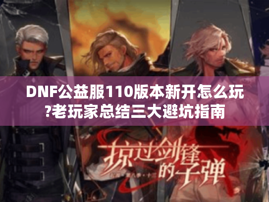 DNF公益服110版本新开怎么玩?老玩家总结三大避坑指南