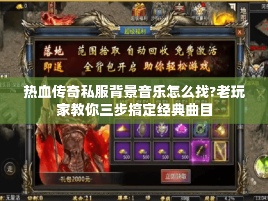 热血传奇私服背景音乐怎么找?老玩家教你三步搞定经典曲目 热血传奇私服背景音乐怎么找?老玩家教你三步搞定经典曲目