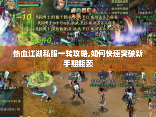 热血江湖私服一转攻略,如何快速突破新手期瓶颈