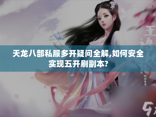 天龙八部私服多开疑问全解,如何安全实现五开刷副本?