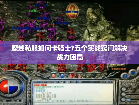 魔域私服如何卡骑士?五个实战窍门解决战力困局