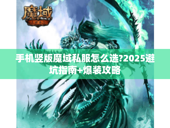 手机竖版魔域私服怎么选?2025避坑指南+爆装攻略