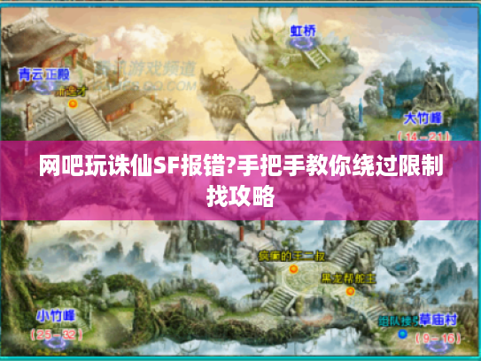 网吧玩诛仙SF报错?手把手教你绕过限制找攻略
