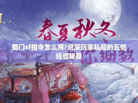 蜀门sf指令怎么用?资深玩家私藏的五倍经验秘籍