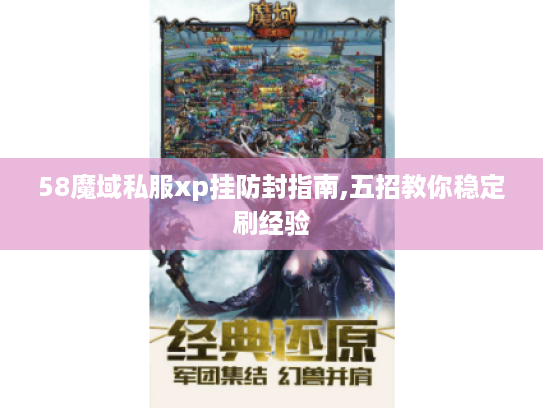 58魔域私服xp挂防封指南,五招教你稳定刷经验