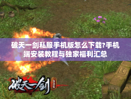 破天一剑私服手机版怎么下载?手机端安装教程与独家福利汇总