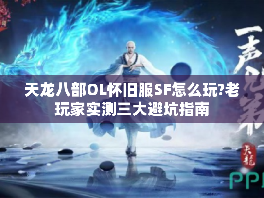 天龙八部OL怀旧服SF怎么玩?老玩家实测三大避坑指南