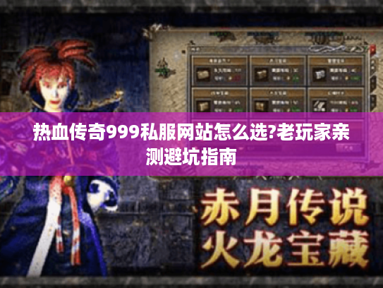 热血传奇999私服网站怎么选?老玩家亲测避坑指南