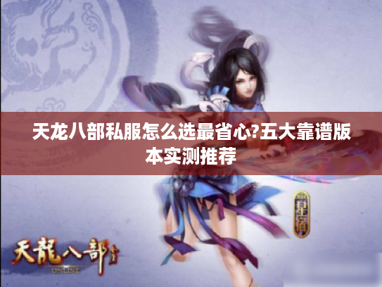 天龙八部私服怎么选最省心?五大靠谱版本实测推荐
