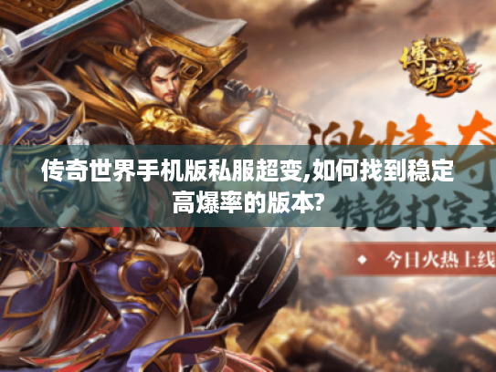 传奇世界手机版私服超变,如何找到稳定高爆率的版本? 传奇世界手机版私服超变,如何找到稳定高爆率的版本?