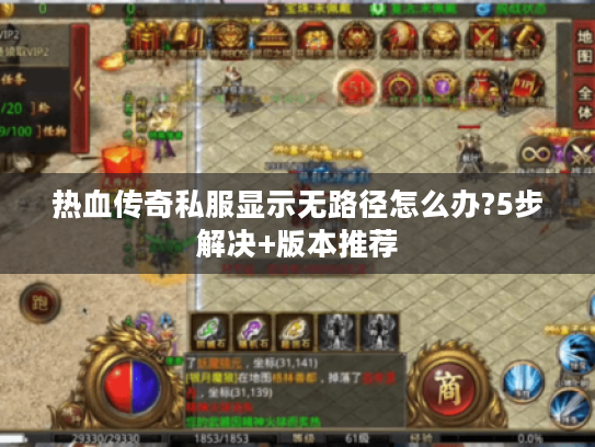 热血传奇私服显示无路径怎么办?5步解决+版本推荐
