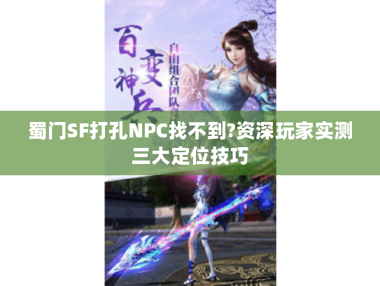 蜀门SF打孔NPC找不到?资深玩家实测三大定位技巧